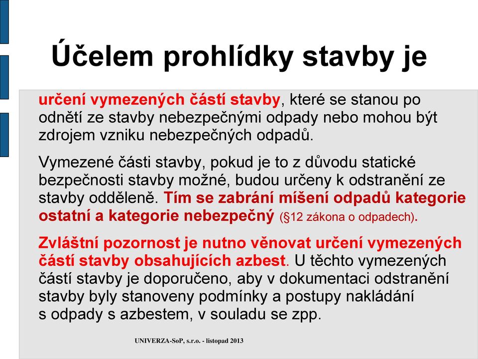 Tím se zabrání míšení odpadů kategorie ostatní a kategorie nebezpečný ( 12 zákona o odpadech).