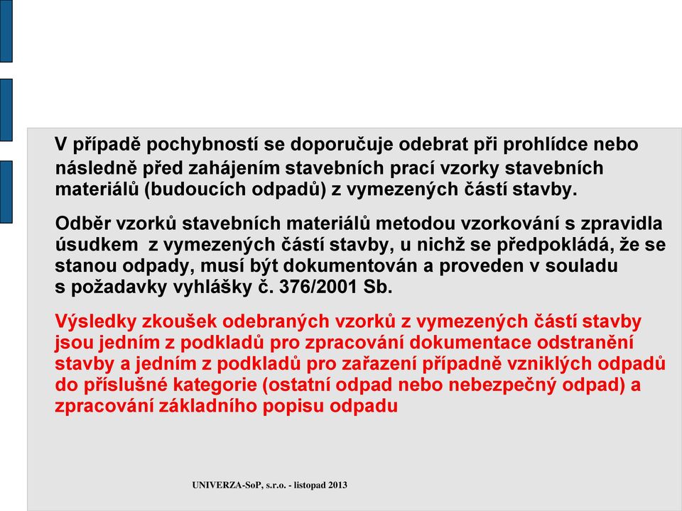 Odběr vzorků stavebních materiálů metodou vzorkování s zpravidla úsudkem z vymezených částí stavby, u nichž se předpokládá, že se stanou odpady, musí být dokumentován a