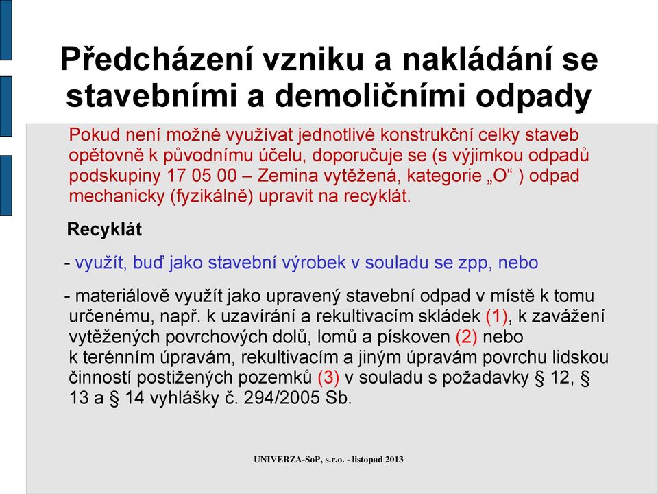 Recyklát - využít, buď jako stavební výrobek v souladu se zpp, nebo - materiálově využít jako upravený stavební odpad v místě k tomu určenému, např.