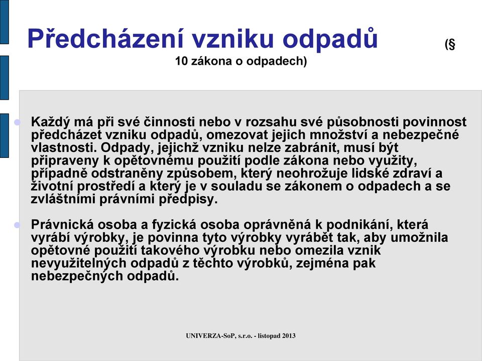 Odpady, jejichž vzniku nelze zabránit, musí být připraveny k opětovnému použití podle zákona nebo využity, případně odstraněny způsobem, který neohrožuje lidské zdraví a životní