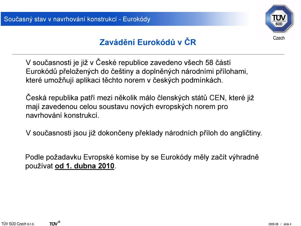 Česká republika patří mezi několik málo členských států CEN, které již mají zavedenou celou soustavu nových evropských norem pro