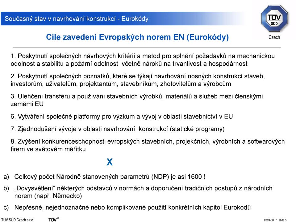 Poskytnutí společných poznatků, které se týkají navrhování nosných konstrukcí staveb, investorům, uživatelům, projektantům, stavebníkům, zhotovitelům a výrobcům 3.