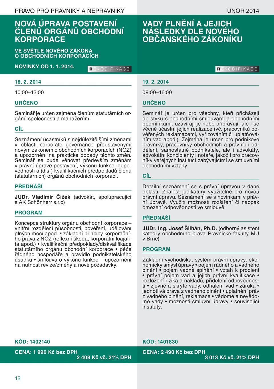 Seznámení účastníků s nejdůležitějšími změnami v oblasti corporate governance představenými novým zákonem o obchodních korporacích (NOZ) a upozornění na praktické dopady těchto změn.