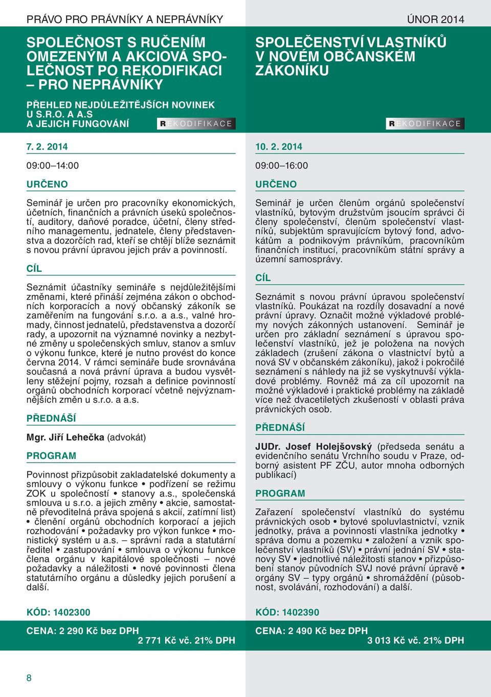 2014 09:00 14:00 Seminář je určen pro pracovníky ekonomických, účetních, fi nančních a právních úseků společností, auditory, daňové poradce, účetní, členy středního managementu, jednatele, členy