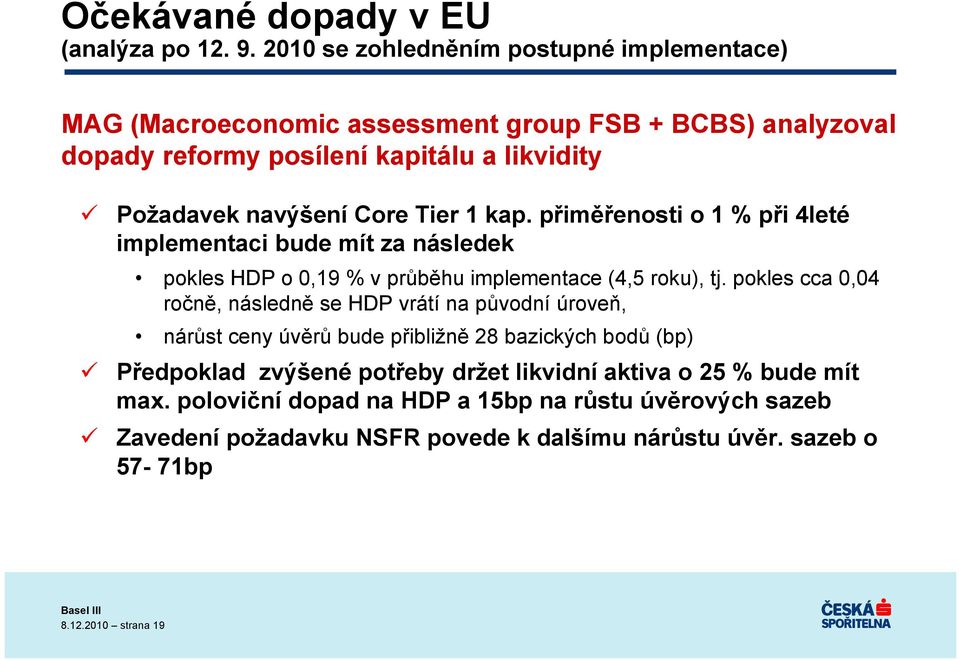 Tier 1 kap. přiměřenosti o 1 % při 4leté implementaci bude mít za následek pokles HDP o 0,19 % v průběhu implementace (4,5 roku), tj.