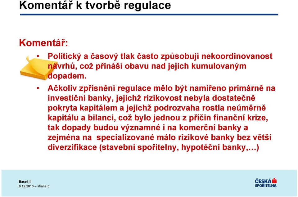 Ačkoliv zpřísnění regulace mělo být namířeno primárně na investiční banky, jejichž rizikovost nebyla dostatečně pokryta kapitálem a jejichž