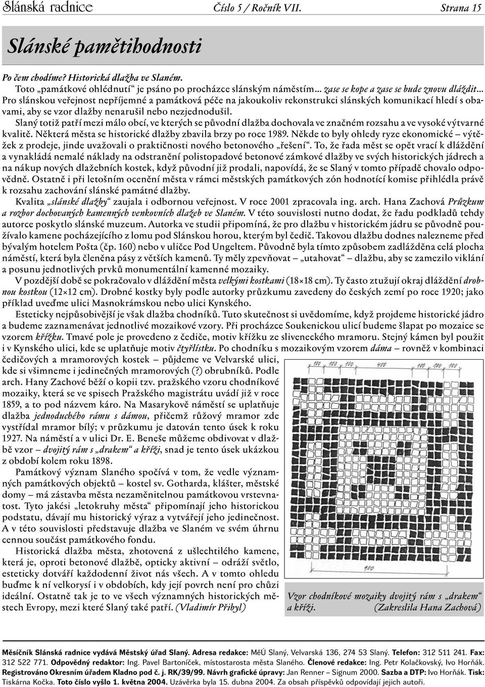 komunikací hledí s obavami, aby se vzor dlažby nenarušil nebo nezjednodušil. Slaný totiž patří mezi málo obcí, ve kterých se původní dlažba dochovala ve značném rozsahu a ve vysoké výtvarné kvalitě.