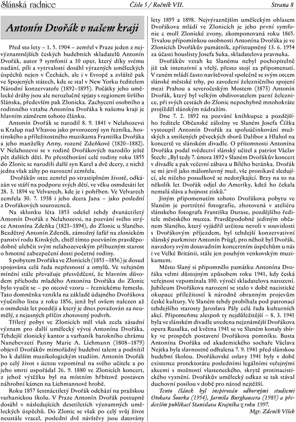 1904 zemřel v Praze jeden z nejvýznamnějších českých hudebních skladatelů Antonín Dvořák, autor 9 symfonií a 10 oper, který díky svému nadání, píli a vytrvalosti dosáhl výrazných uměleckých úspěchů