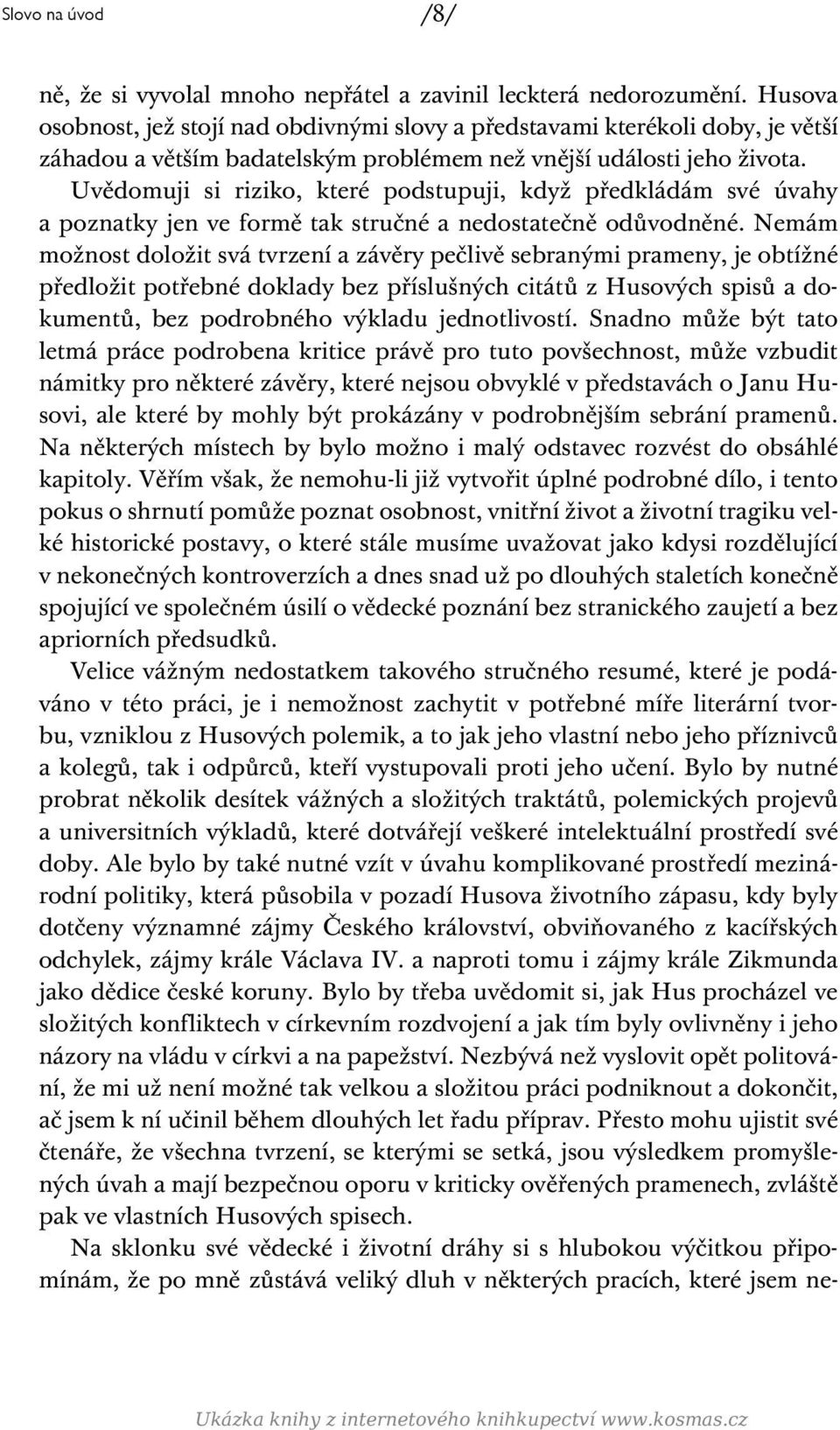 Uvědomuji si riziko, které podstupuji, když předkládám své úvahy a poznatky jen ve formě tak stručné a nedostatečně odůvodněné.
