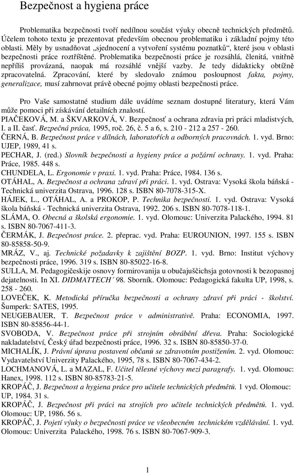 Problematika bezpenosti práce je rozsáhlá, lenitá, vnitn nepíliš provázaná, naopak má rozsáhlé vnjší vazby. Je tedy didakticky obtížn zpracovatelná.