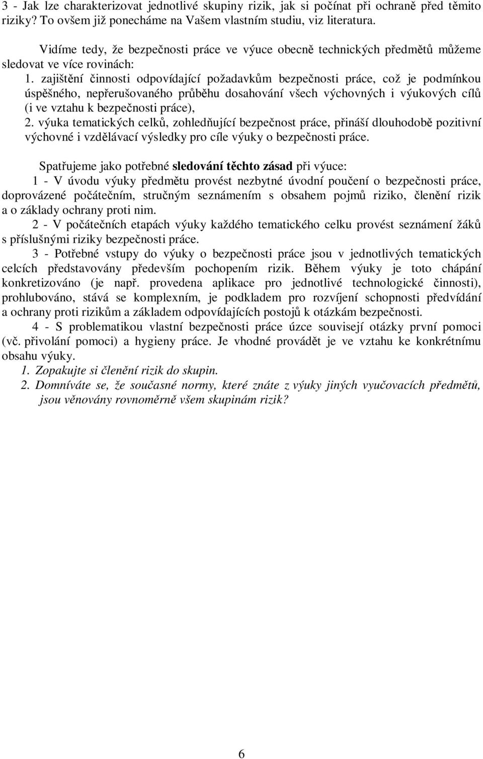 zajištní innosti odpovídající požadavkm bezpenosti práce, což je podmínkou úspšného, neperušovaného prbhu dosahování všech výchovných i výukových cíl (i ve vztahu k bezpenosti práce), 2.