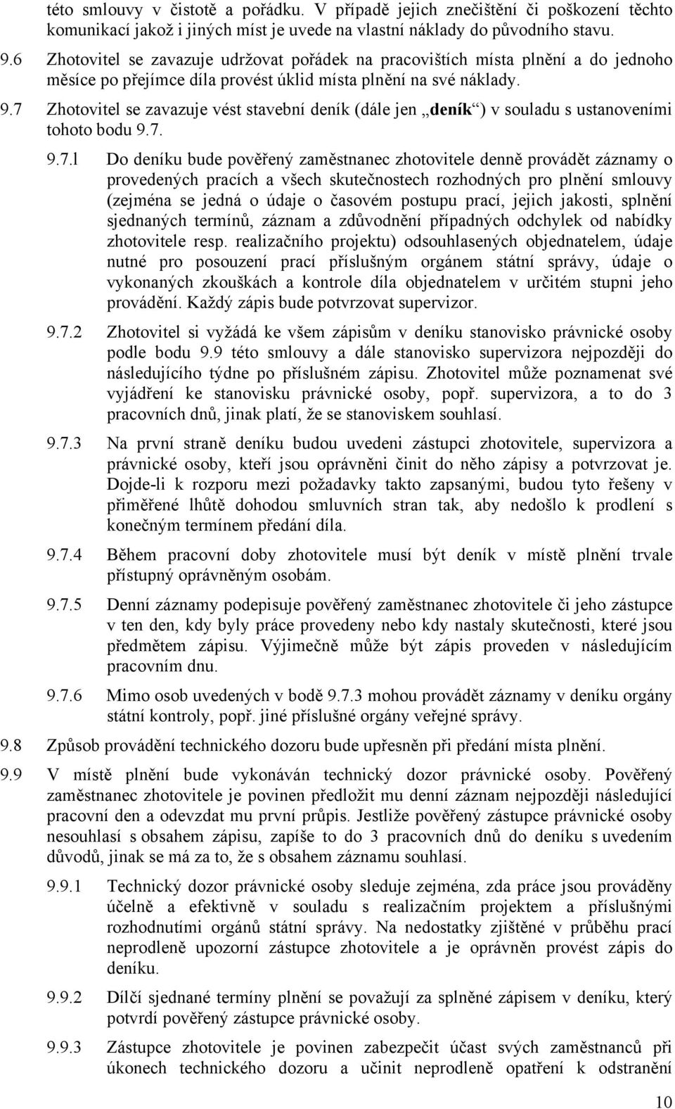 7 Zhotovitel se zavazuje vést stavební deník (dále jen deník ) v souladu s ustanoveními tohoto bodu 9.7. 9.7.l Do deníku bude pověřený zaměstnanec zhotovitele denně provádět záznamy o provedených