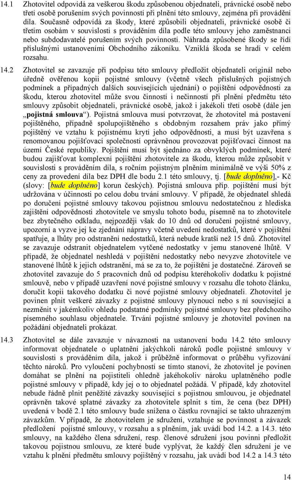 povinností. Náhrada způsobené škody se řídí příslušnými ustanoveními Obchodního zákoníku. Vzniklá škoda se hradí v celém rozsahu. 14.