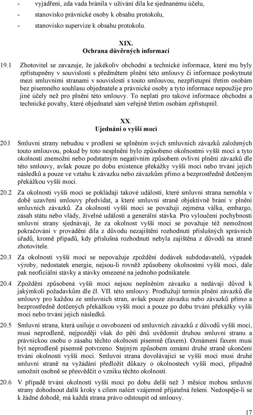 souvislosti s touto smlouvou, nezpřístupní třetím osobám bez písemného souhlasu objednatele a právnické osoby a tyto informace nepoužije pro jiné účely než pro plnění této smlouvy.