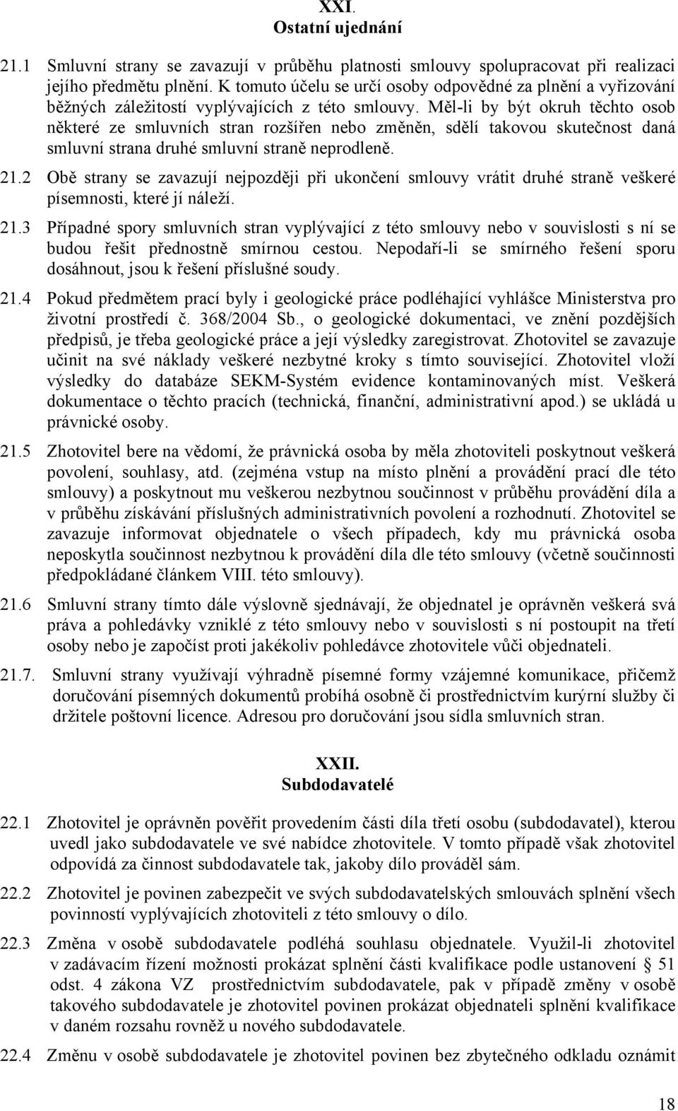 Měl-li by být okruh těchto osob některé ze smluvních stran rozšířen nebo změněn, sdělí takovou skutečnost daná smluvní strana druhé smluvní straně neprodleně. 21.