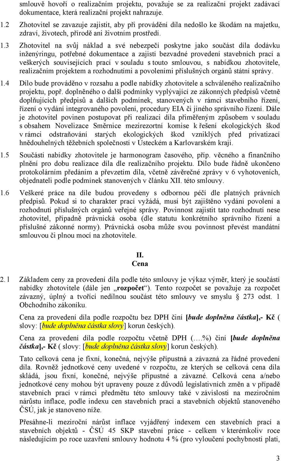 3 Zhotovitel na svůj náklad a své nebezpečí poskytne jako součást díla dodávku inženýringu, potřebné dokumentace a zajistí bezvadné provedení stavebních prací a veškerých souvisejících prací v