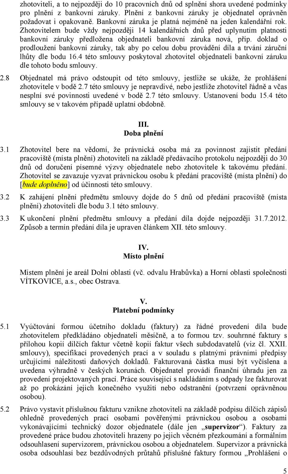 Zhotovitelem bude vždy nejpozději 14 kalendářních dnů před uplynutím platnosti bankovní záruky předložena objednateli bankovní záruka nová, příp.