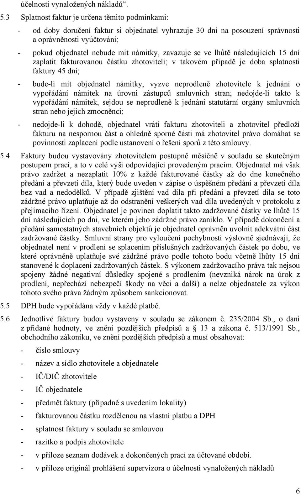 zavazuje se ve lhůtě následujících 15 dní zaplatit fakturovanou částku zhotoviteli; v takovém případě je doba splatnosti faktury 45 dní; - bude-li mít objednatel námitky, vyzve neprodleně zhotovitele