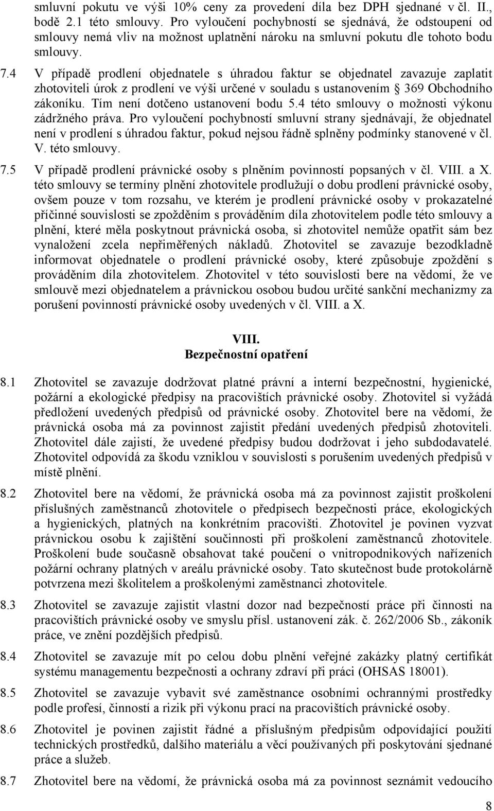 4 V případě prodlení objednatele s úhradou faktur se objednatel zavazuje zaplatit zhotoviteli úrok z prodlení ve výši určené v souladu s ustanovením 369 Obchodního zákoníku.