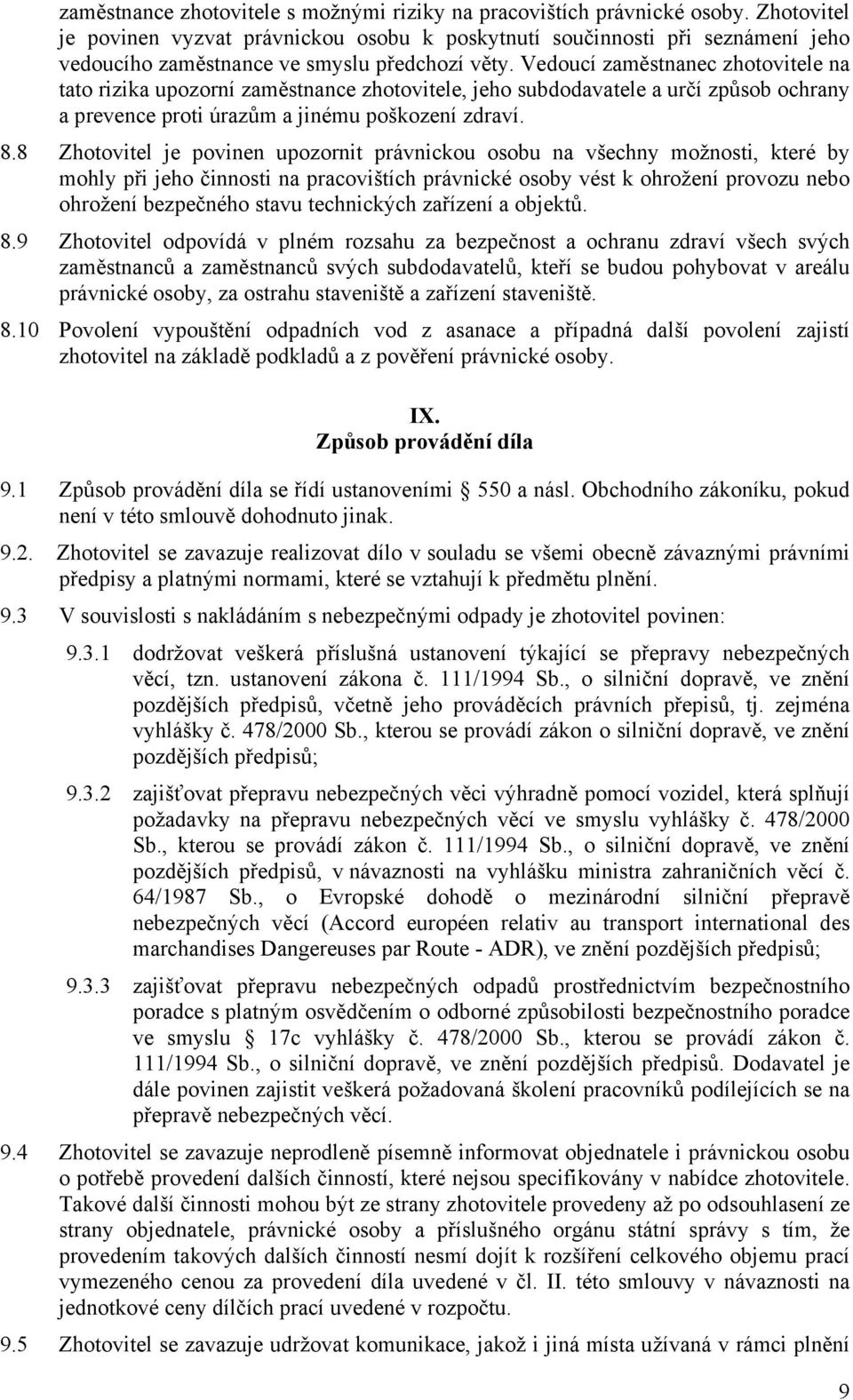 Vedoucí zaměstnanec zhotovitele na tato rizika upozorní zaměstnance zhotovitele, jeho subdodavatele a určí způsob ochrany a prevence proti úrazům a jinému poškození zdraví. 8.