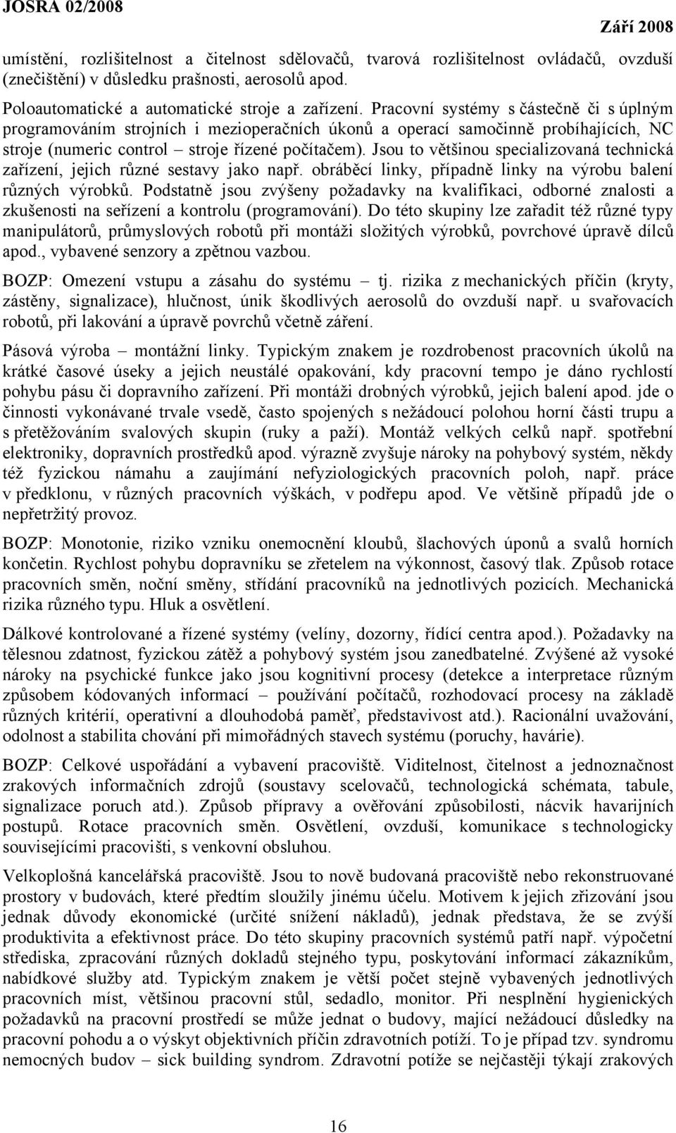 Jsou to většinou specializovaná technická zařízení, jejich různé sestavy jako např. obráběcí linky, případně linky na výrobu balení různých výrobků.