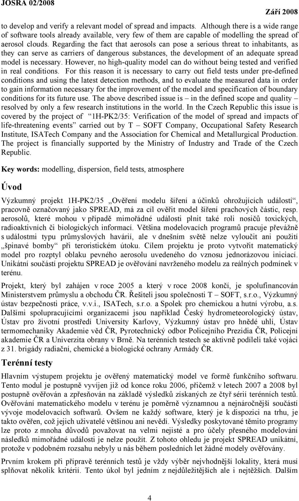 Regarding the fact that aerosols can pose a serious threat to inhabitants, as they can serve as carriers of dangerous substances, the development of an adequate spread model is necessary.