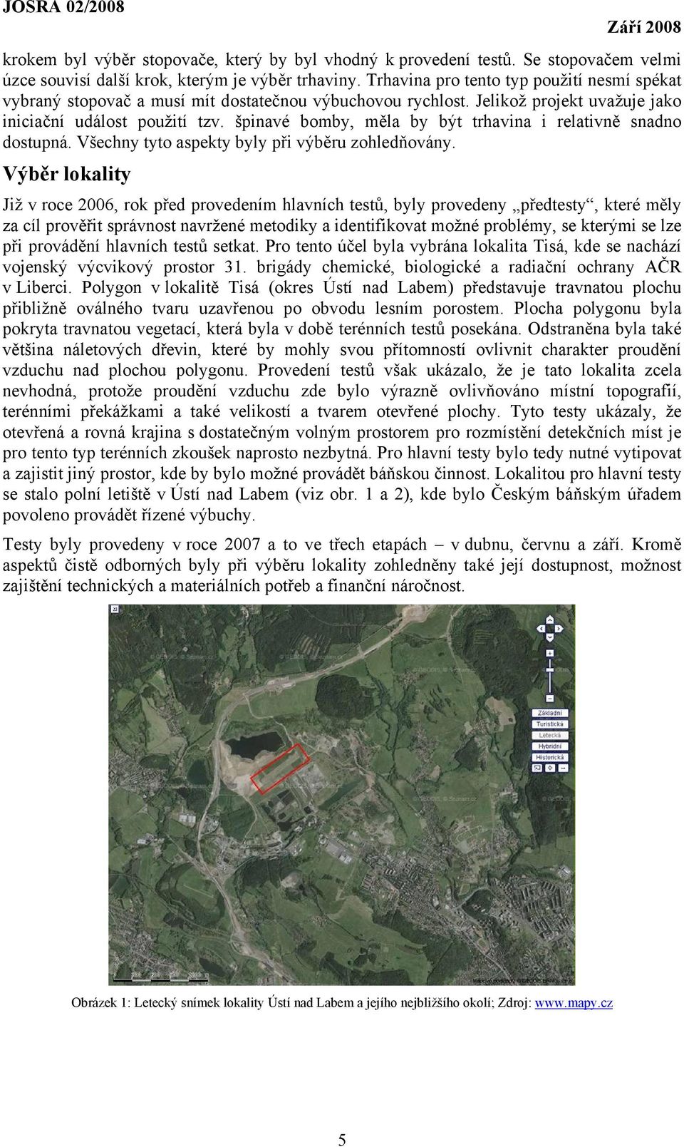 špinavé bomby, měla by být trhavina i relativně snadno dostupná. Všechny tyto aspekty byly při výběru zohledňovány.