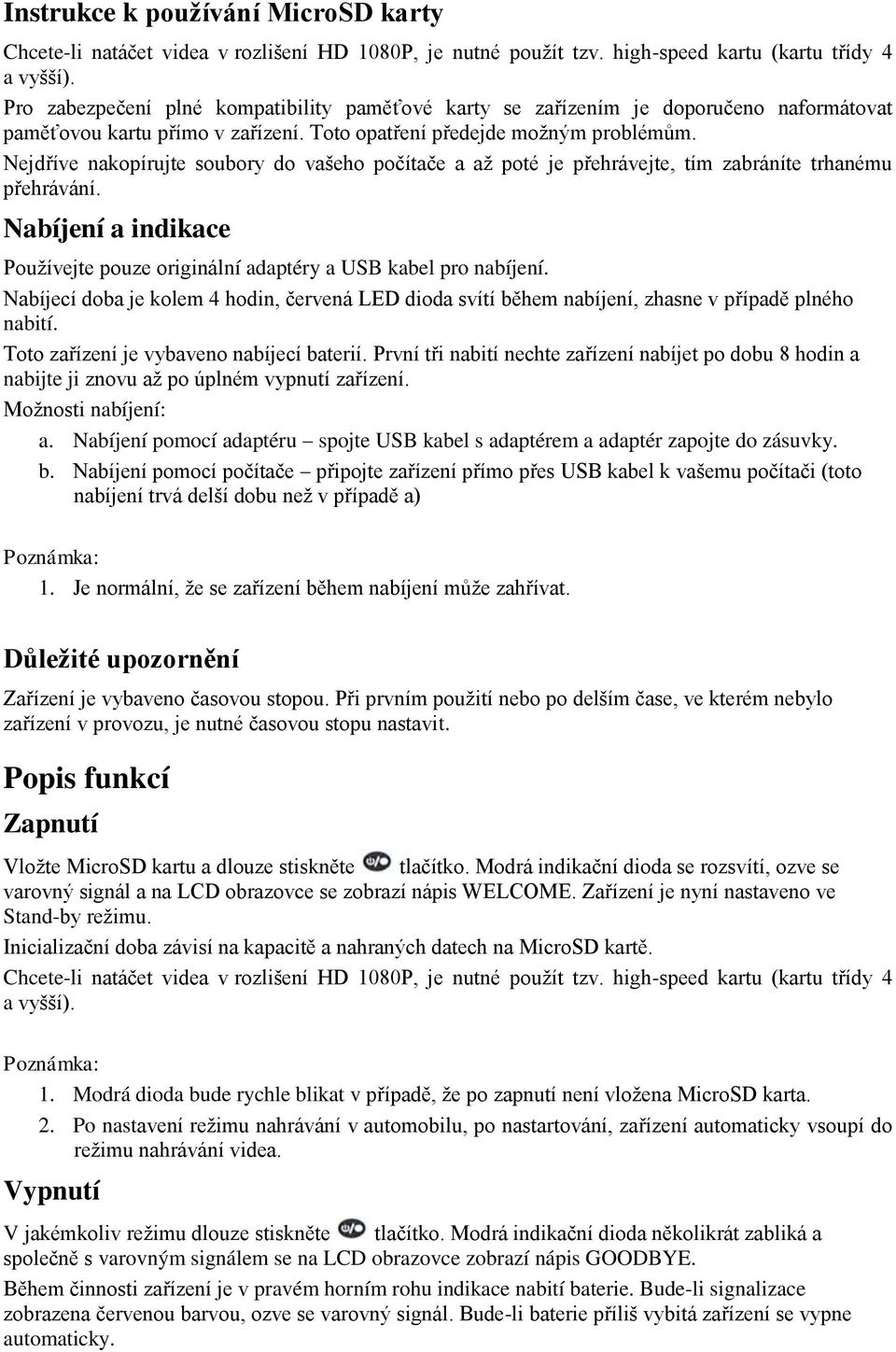 Nejdříve nakopírujte soubory do vašeho počítače a až poté je přehrávejte, tím zabráníte trhanému přehrávání. Nabíjení a indikace Používejte pouze originální adaptéry a USB kabel pro nabíjení.