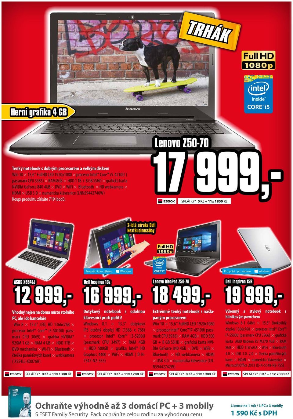 17 999,- SPLÁTKY* 0 Kč + 11x 1800 Kč 2-letá záruka Dell NextBusinessDay ASUS X554LJ 12 999,- Vhodný nejen na doma místo stolního PC, ale i do kanceláře Win 8 15.