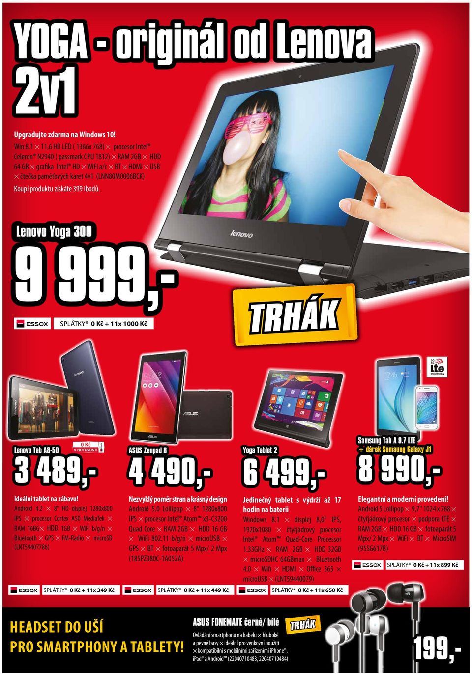 399 ibodů. Lenovo Yoga 300 9 999,- SPLÁTKY* 0 Kč + 11x 1000 Kč Lenovo Tab A8-50 3 489,- Ideální tablet na zábavu! Android 4.