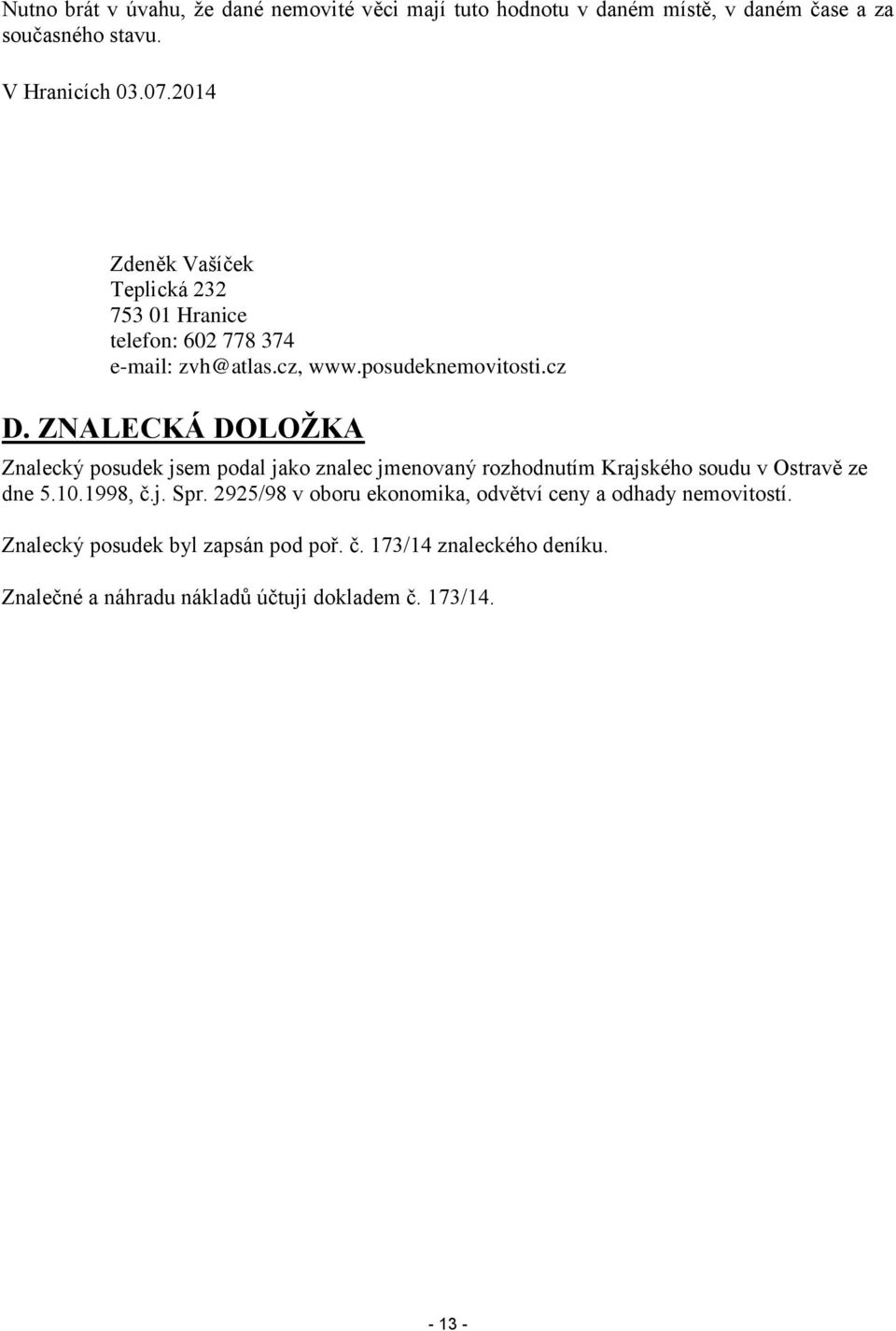 ZNALECKÁ DOLOŽKA Znalecký posudek jsem podal jako znalec jmenovaný rozhodnutím Krajského soudu v Ostravě ze dne 5.10.1998, č.j. Spr.