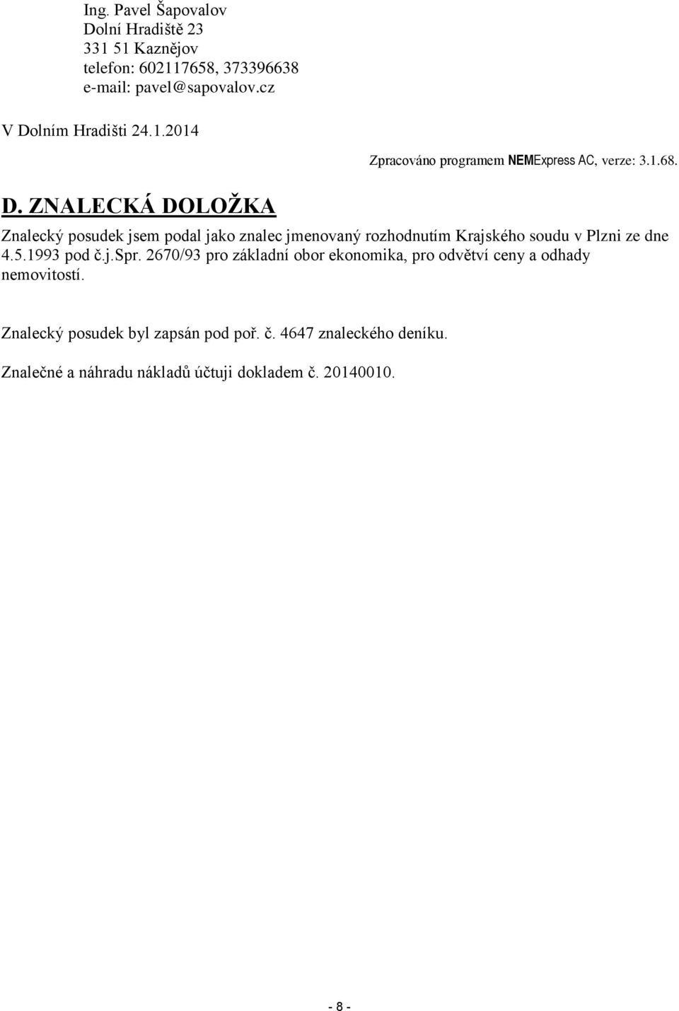 Znalecký posudek jsem podal jako znalec jmenovaný rozhodnutím Krajského soudu v Plzni ze dne 4.5.1993 pod č.j.spr.