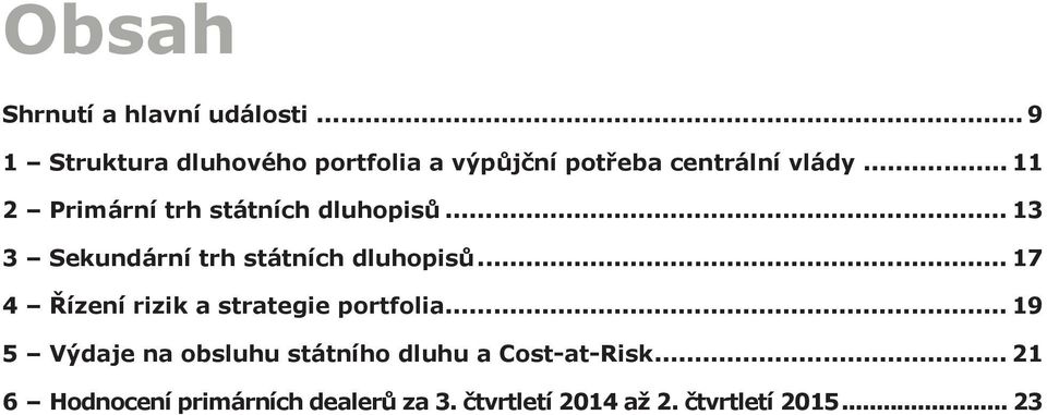 .. 11 2 Primární trh státních dluhopisů... 13 3 Sekundární trh státních dluhopisů.