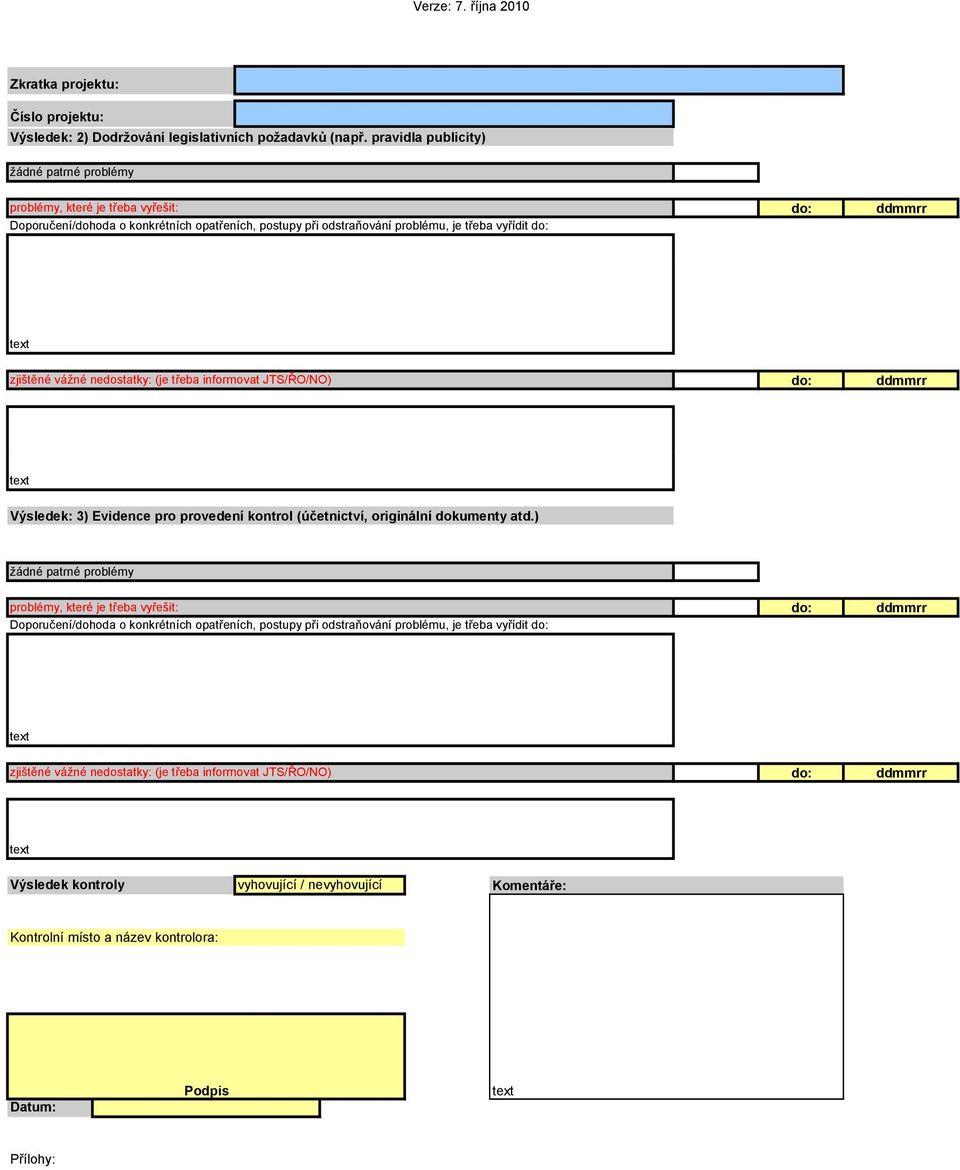 zjištěné vážné nedostatky: (je třeba informovat JTS/ŘO/NO) do: ddmmrr text Výsledek: 3) Evidence pro provedení kontrol (účetnictví, originální dokumenty atd.