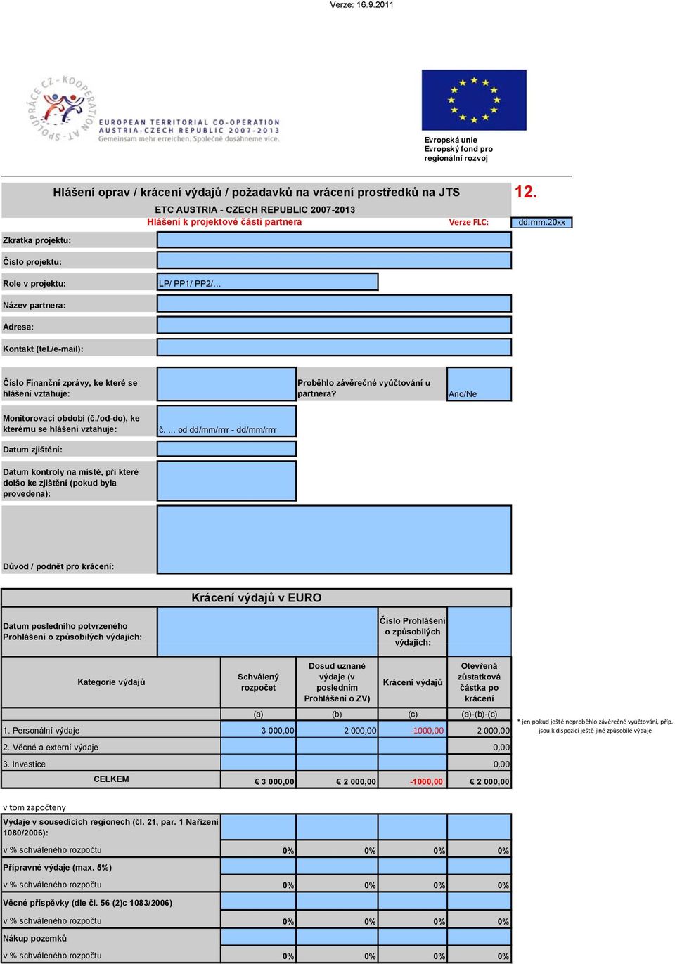 Verze FLC: 12. dd.mm.2xx Role v projektu: LP/ PP1/ PP2/ Název partnera: Adresa: Kontakt (tel./e-mail): Číslo Finanční zprávy, ke které se hlášení vztahuje: Proběhlo závěrečné vyúčtování u partnera?