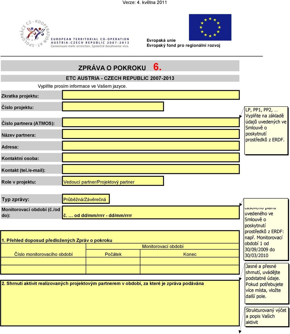 /e-mail): Role v projektu: Vedoucí partner/projektový partner Typ zprávy: Průběžná/Závěrečná Monitorovací období bí (č./od do): č. od dd/mm/rrrr - dd/mm/rrrr 1.