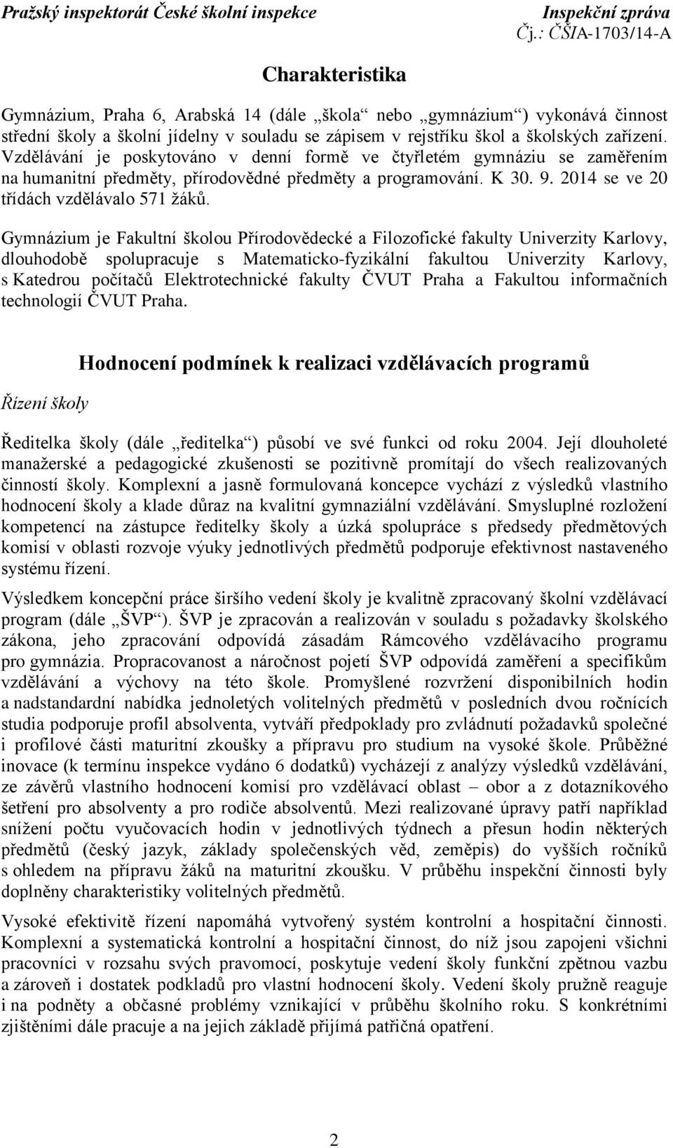 Gymnázium je Fakultní školou Přírodovědecké a Filozofické fakulty Univerzity Karlovy, dlouhodobě spolupracuje s Matematicko-fyzikální fakultou Univerzity Karlovy, s Katedrou počítačů Elektrotechnické