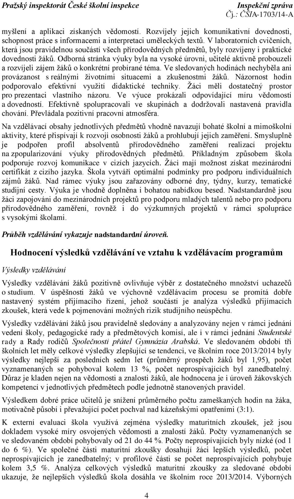 Odborná stránka výuky byla na vysoké úrovni, učitelé aktivně probouzeli a rozvíjeli zájem žáků o konkrétní probírané téma.