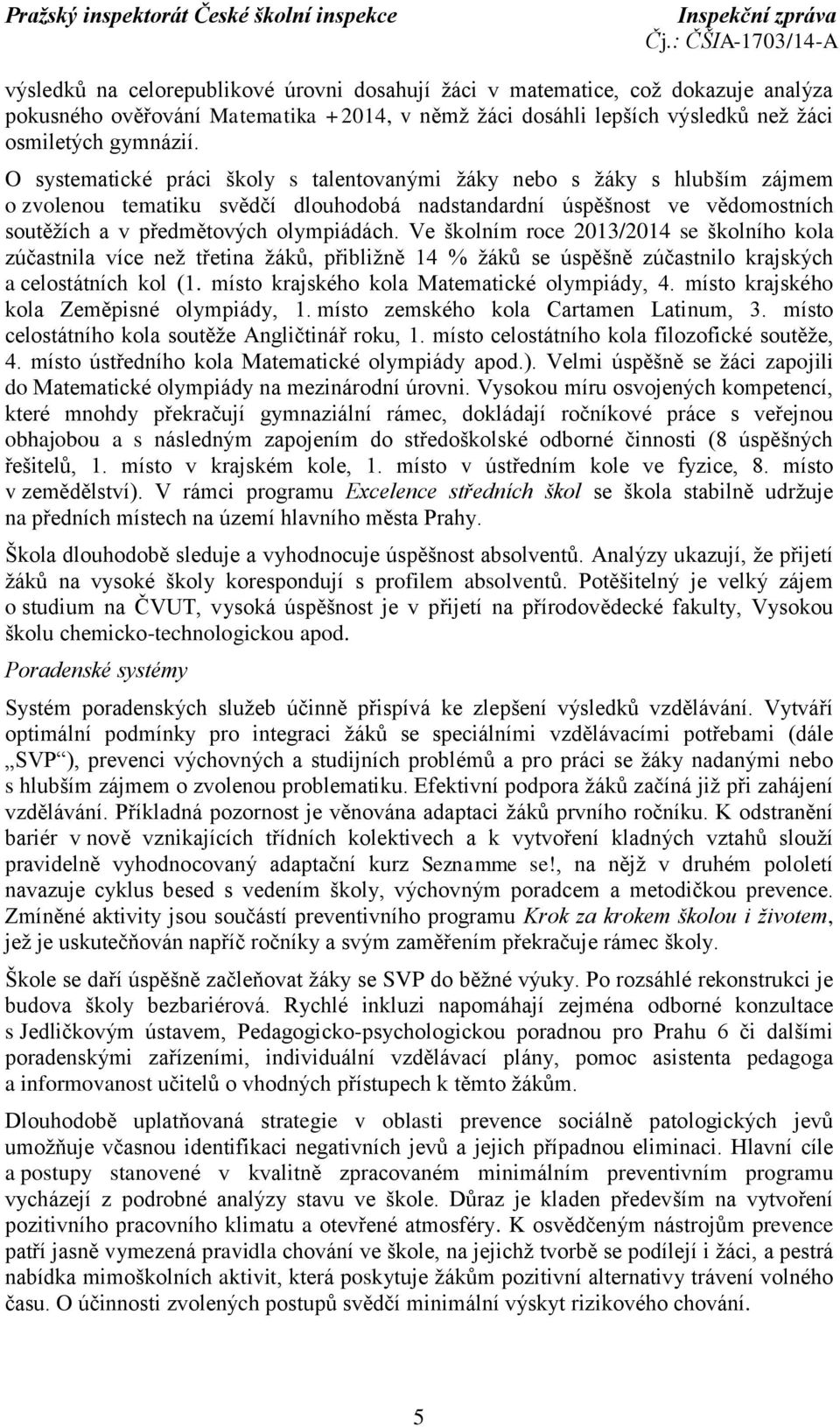 Ve školním roce 2013/2014 se školního kola zúčastnila více než třetina žáků, přibližně 14 % žáků se úspěšně zúčastnilo krajských a celostátních kol (1. místo krajského kola Matematické olympiády, 4.