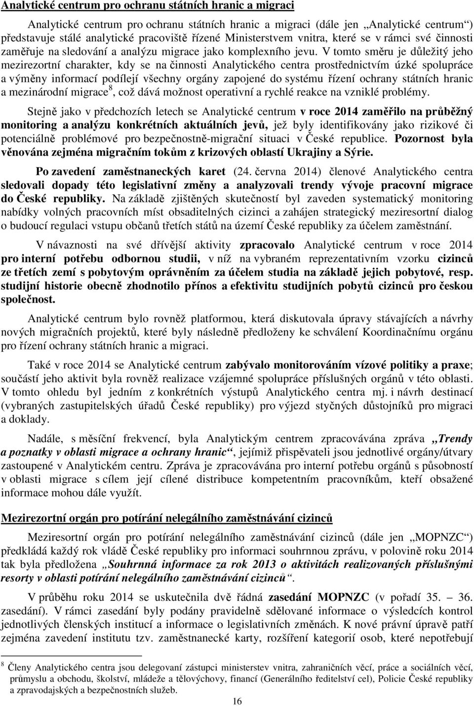 V tomto směru je důležitý jeho mezirezortní charakter, kdy se na činnosti Analytického centra prostřednictvím úzké spolupráce a výměny informací podílejí všechny orgány zapojené do systému řízení