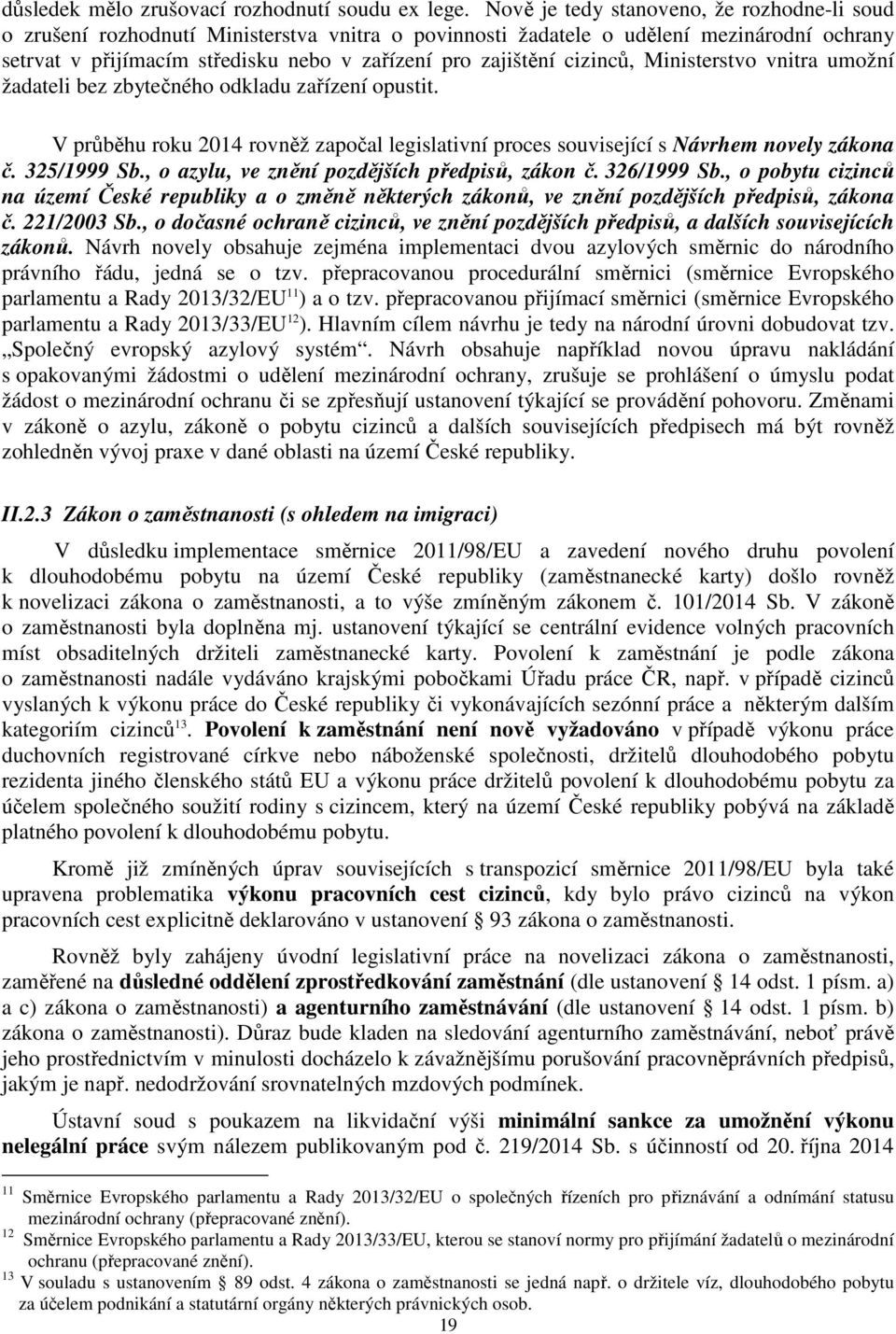 cizinců, Ministerstvo vnitra umožní žadateli bez zbytečného odkladu zařízení opustit. V průběhu roku 2014 rovněž započal legislativní proces související s Návrhem novely zákona č. 325/1999 Sb.