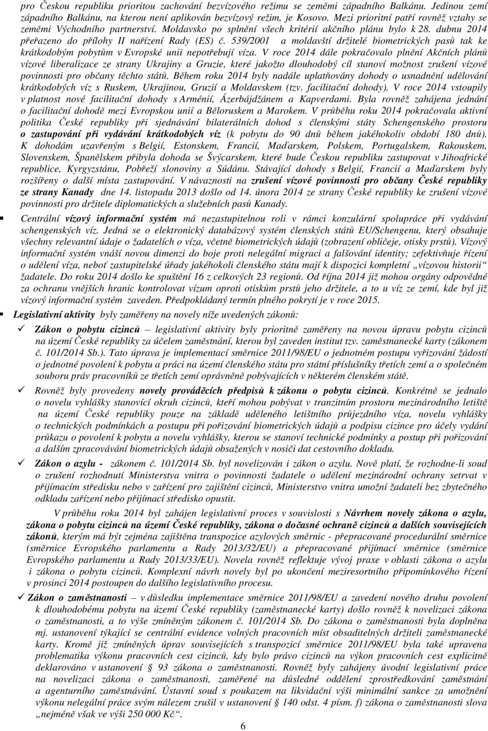 539/2001 a moldavští držitelé biometrických pasů tak ke krátkodobým pobytům v Evropské unii nepotřebují víza.