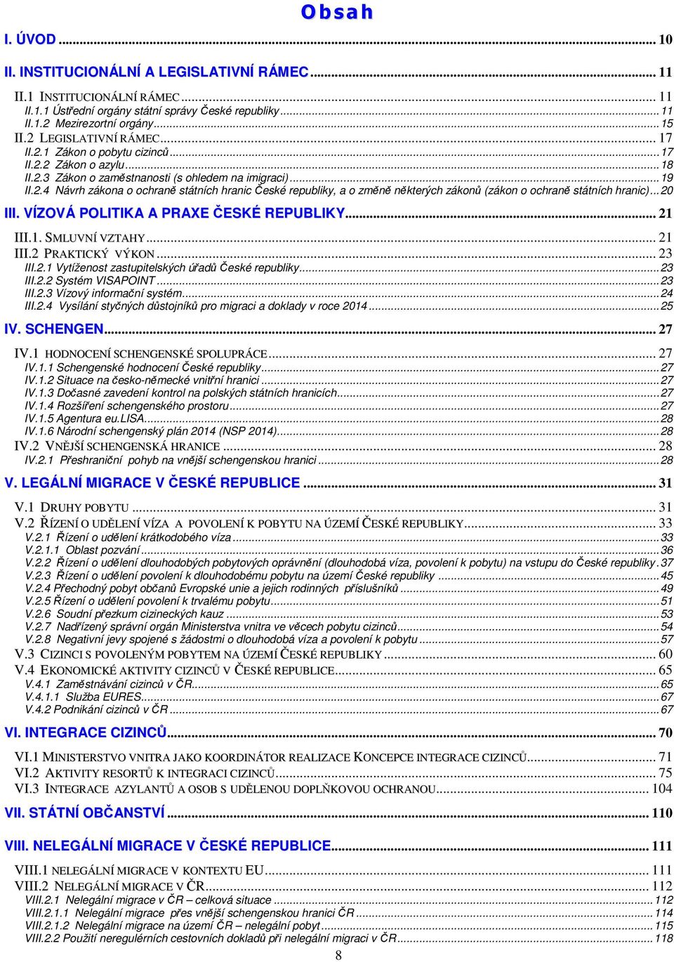 ..20 III. VÍZOVÁ POLITIKA A PRAXE ČESKÉ REPUBLIKY... 21 III.1. SMLUVNÍ VZTAHY... 21 III.2 PRAKTICKÝ VÝKON... 23 III.2.1 Vytíženost zastupitelských úřadů České republiky...23 III.2.2 Systém VISAPOINT.