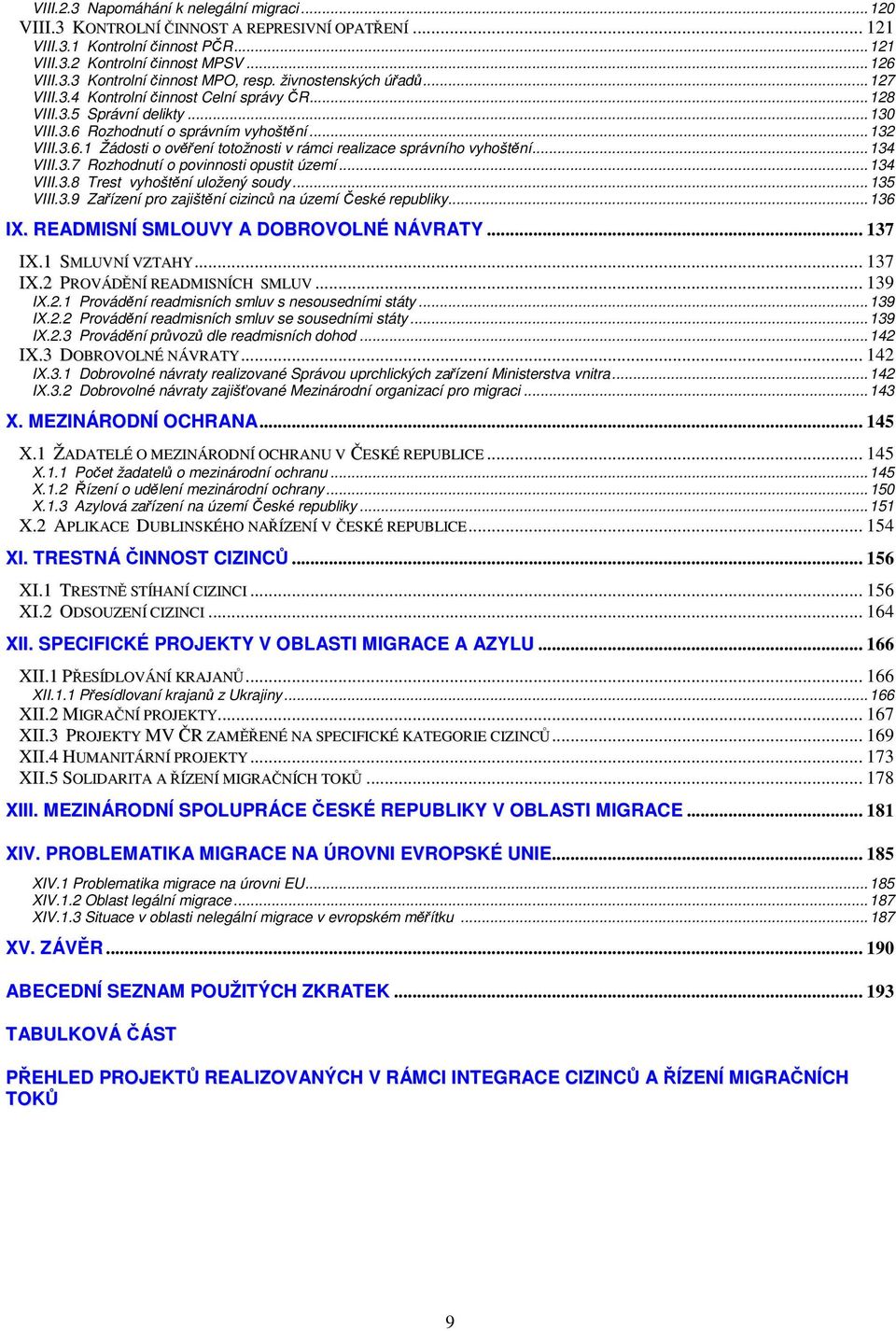 ..134 VIII.3.7 Rozhodnutí o povinnosti opustit území...134 VIII.3.8 Trest vyhoštění uložený soudy...135 VIII.3.9 Zařízení pro zajištění cizinců na území České republiky...136 IX.