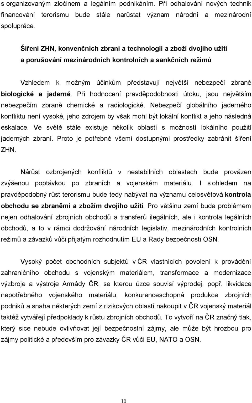 a jaderné. Při hodnocení pravděpodobnosti útoku, jsou největším nebezpečím zbraně chemické a radiologické.