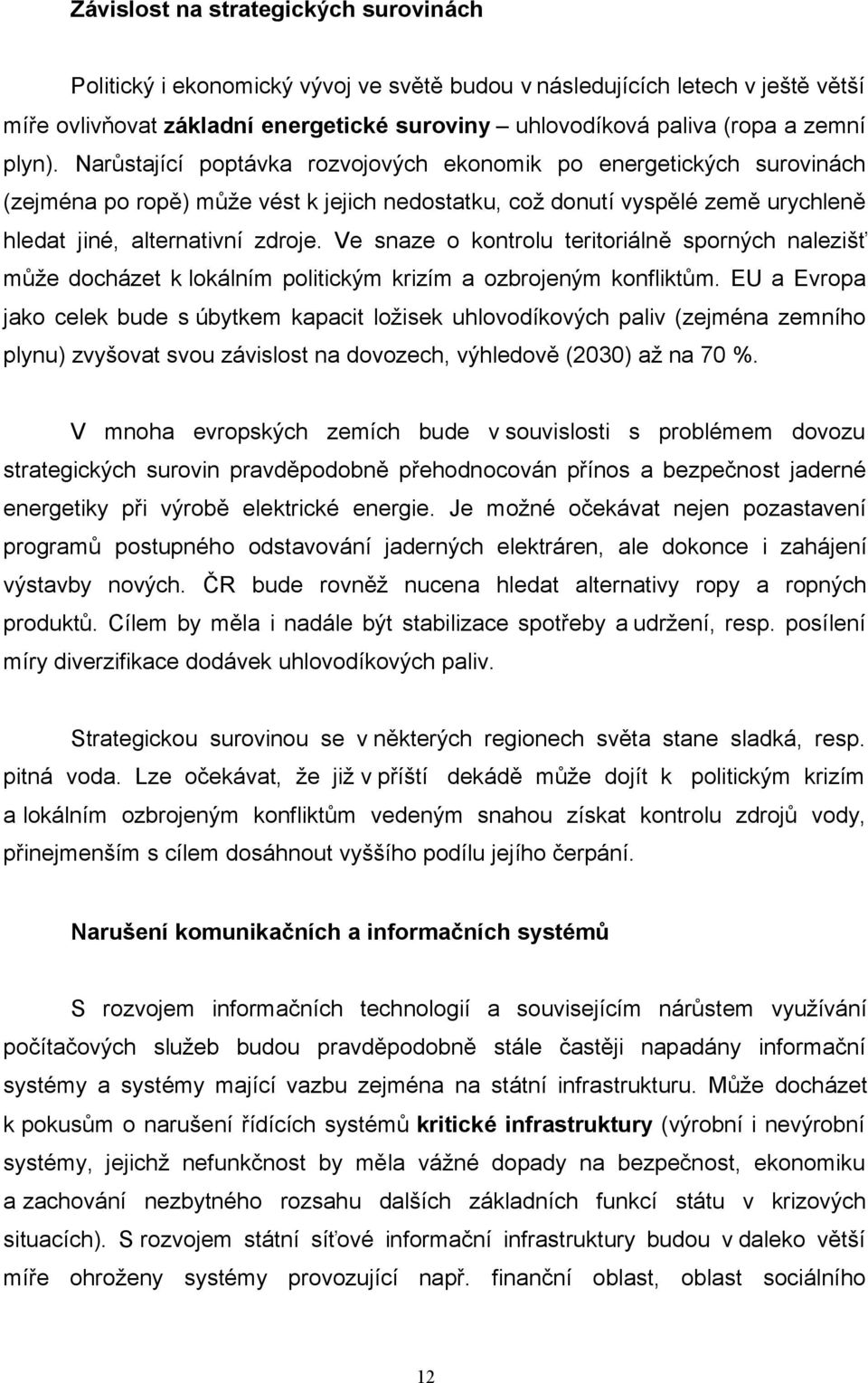 Ve snaze o kontrolu teritoriálně sporných nalezišť může docházet k lokálním politickým krizím a ozbrojeným konfliktům.