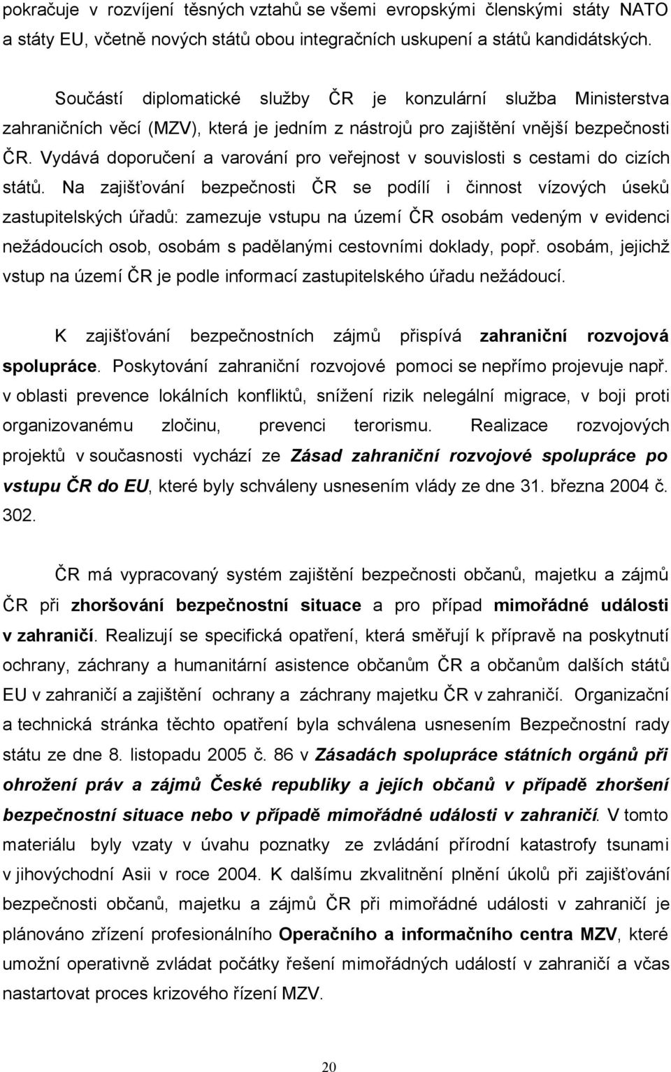 Vydává doporučení a varování pro veřejnost v souvislosti s cestami do cizích států.