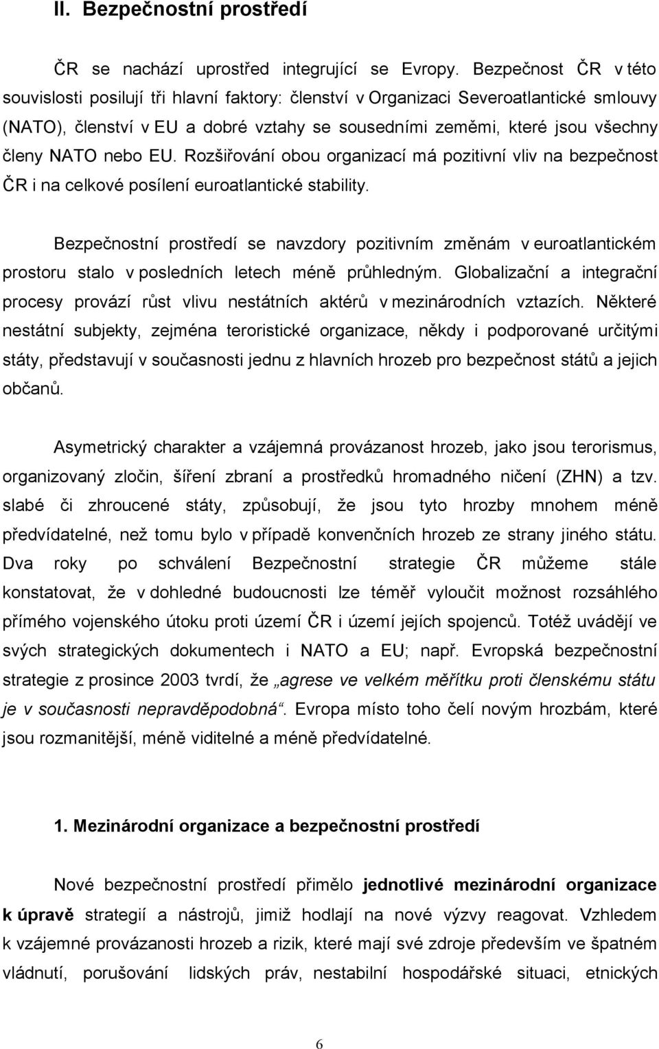 nebo EU. Rozšiřování obou organizací má pozitivní vliv na bezpečnost ČR i na celkové posílení euroatlantické stability.