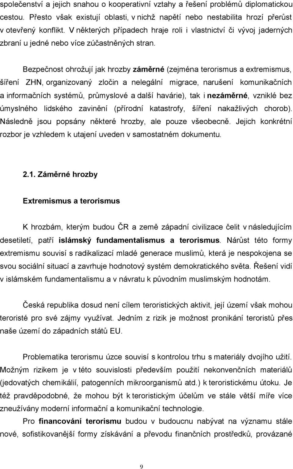 Bezpečnost ohrožují jak hrozby záměrné (zejména terorismus a extremismus, šíření ZHN, organizovaný zločin a nelegální migrace, narušení komunikačních a informačních systémů, průmyslové a další