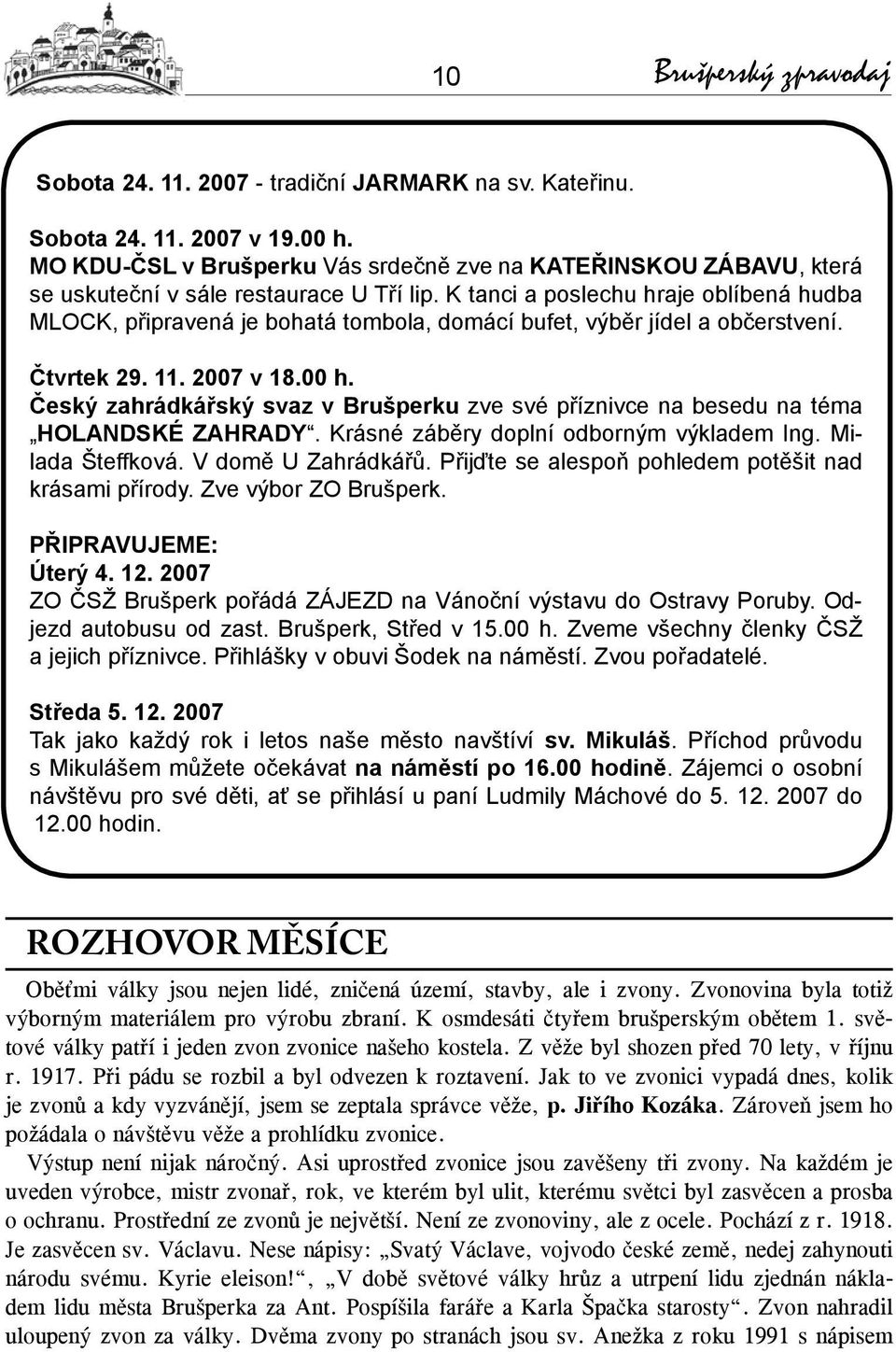 K tanci a poslechu hraje oblíbená hudba MLOCK, připravená je bohatá tombola, domácí bufet, výběr jídel a občerstvení. Čtvrtek 29. 11. 2007 v 18.00 h.